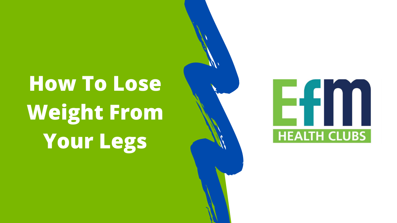 How To Lose Weight From Your Legs (7 Actionable Tips) - EFM Health Clubs