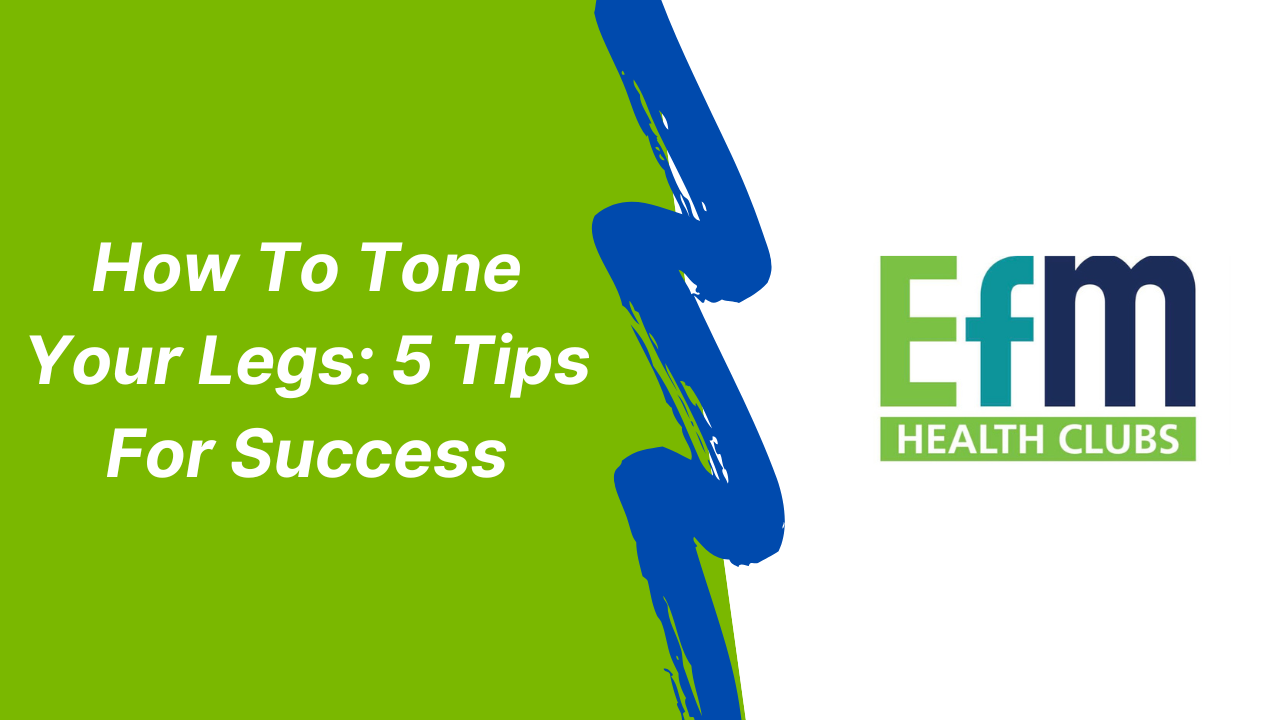 How To Tone Your Legs 5 Tips for Success EFM Health Clubs