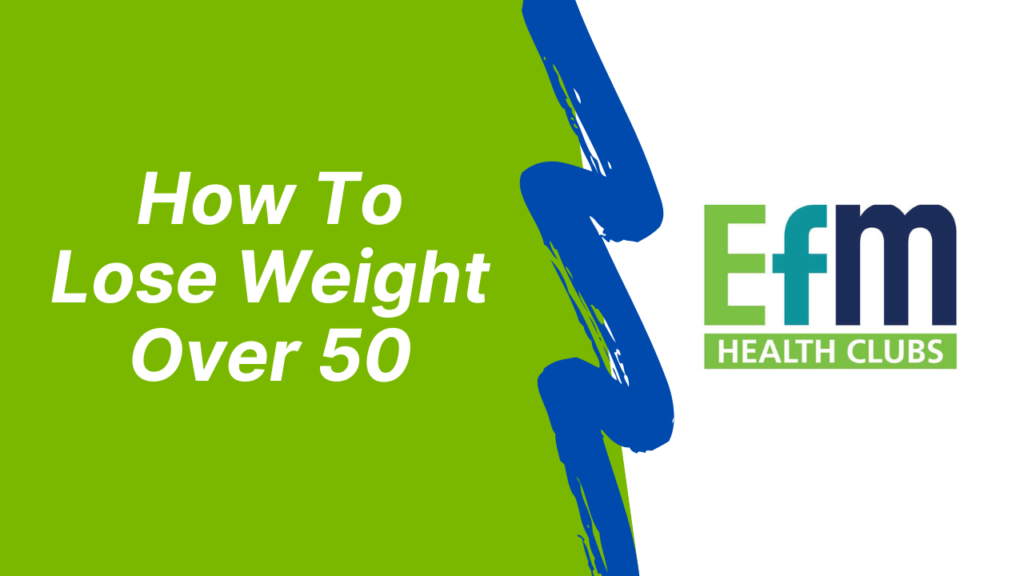 how-to-lose-weight-over-50-7-tips-for-success-efm-health-clubs